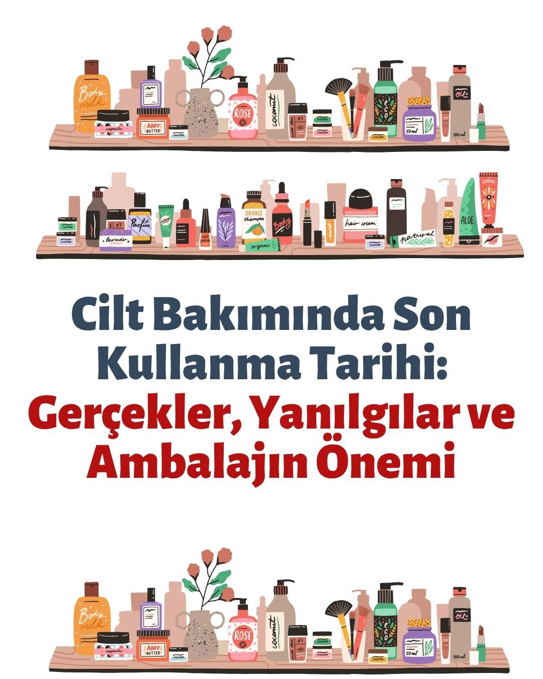 Cilt Bakımı Ürünlerinde Son Kullanma Tarihi: Gerçekler, Yanılgılar ve Ambalajın Önemi